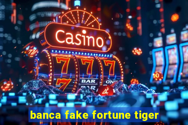 banca fake fortune tiger